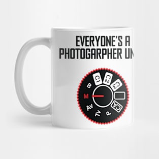 Everyone's A Photographer Until... Mug